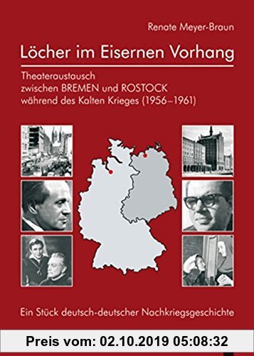 Gebr. - Löcher im Eisernen Vorhang. Theateraustausch zwischen Bremen und Rostock während des Kalten Krieges (1956-1961): Ein Stück deutsch-deutscher N