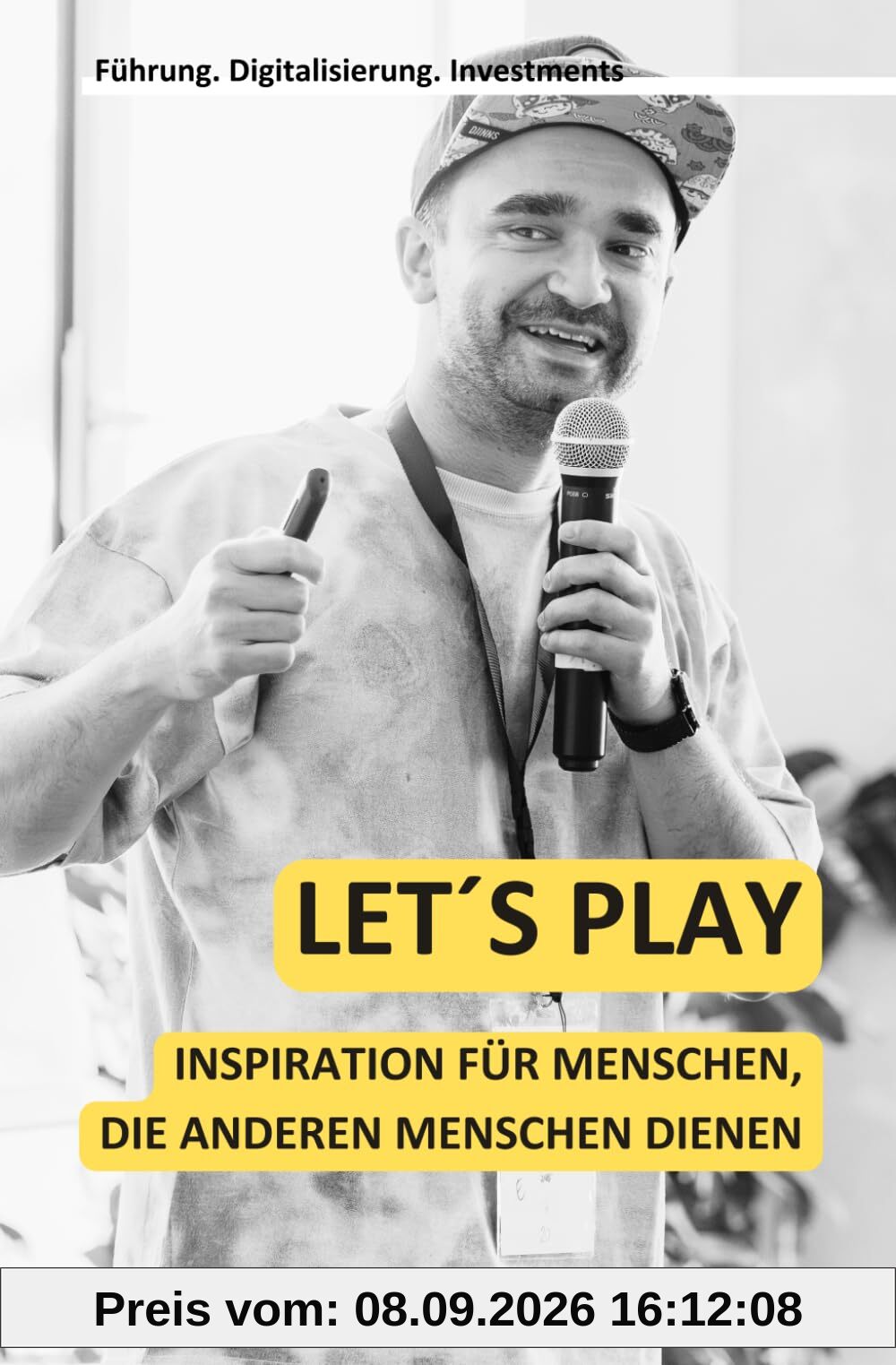 Let´s Play: Inspiration für Menschen, die anderen Menschen dienen: Führung. Digitalisierung. Investments
