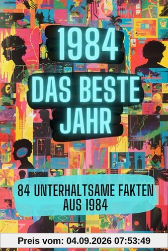 1984 - das beste Jahr: 84 unterhaltsame Fakten aus 1984