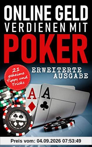Online Geld verdienen mit Poker (Erweiterte Ausgabe): Vom Hobby-Spieler zum Karten-Hai – 21 geheime Tipps und Tricks für No Limit Texas Holdem Anfänger und Fortgeschrittene