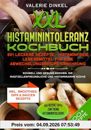 XXL Histaminintoleranz Kochbuch – 301 leckere Rezepte - Histaminfreie Lebensmittel für eine abwechslungsreiche Ernährung: Schnell und gesund kochen. Die mastzellenfreundliche und histaminarme Küche