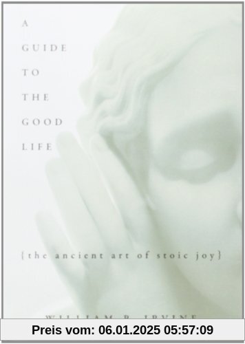 A Guide To The Good Life: The Ancient Art Of Stoic Joy