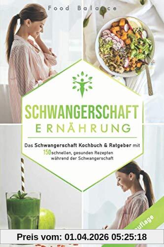 Schwangerschaft Ernährung: Das Schwangerschaft Kochbuch & Ratgeber mit 150 schnellen, gesunden Rezepten während der Schwangerschaft (Schwangerschaft Buch Neuauflage, Band 1)