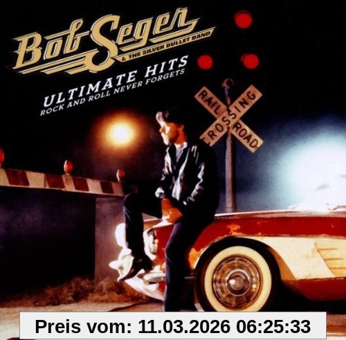 Seger, Bob & the Silver Bullet Band Ultimate Hits, Rock And Roll Never Forgets