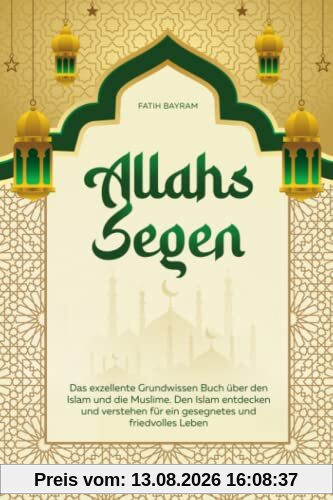 Allahs Segen: Das exzellente Grundwissen Buch über den Islam und die Muslime. Den Islam entdecken und verstehen für ein gesegnetes und friedvolles Leben