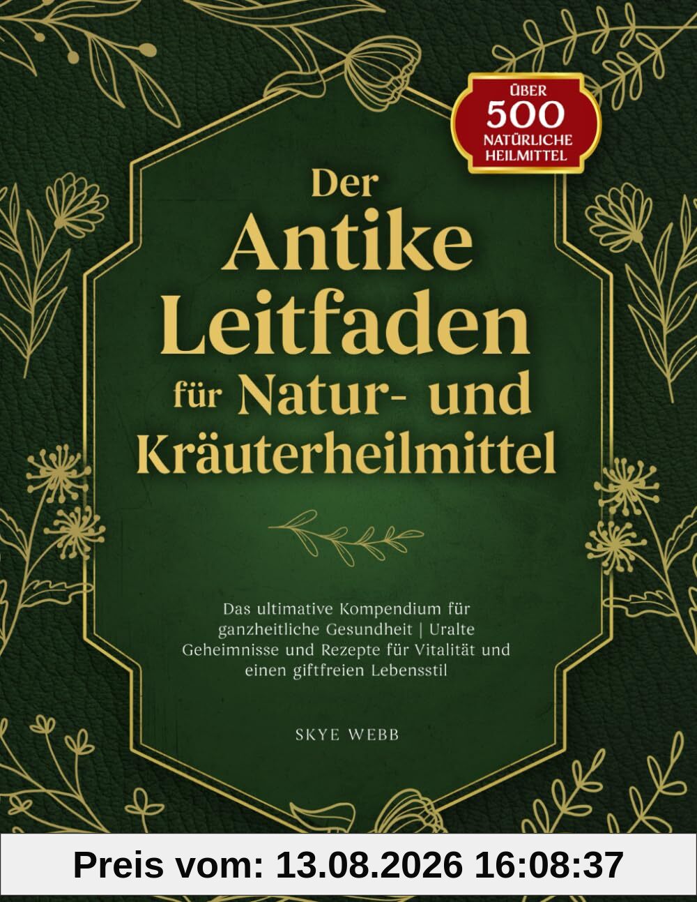 Der antike Leitfaden für Natur- und Kräuterheilmittel: Das ultimative Kompendium für ganzheitliche Gesundheit | Uralte Geheimnisse und Rezepte für Vitalität und einen giftfreien Lebensstil