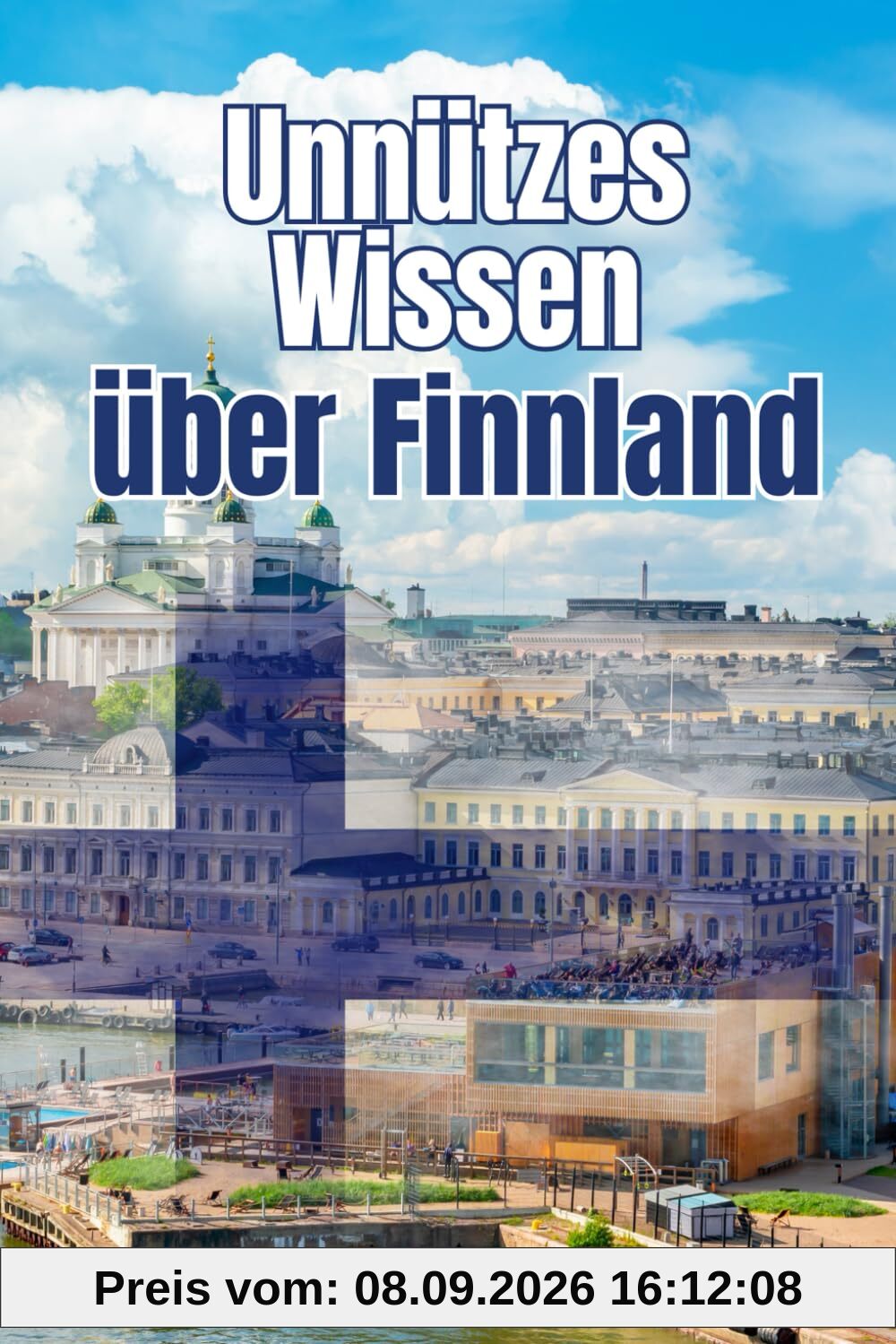 Unnützes Wissen über Finnland: Kuriose Fakten und erstaunliche Details über Geschichte, Geographie, Politik und Kultur Finnlands
