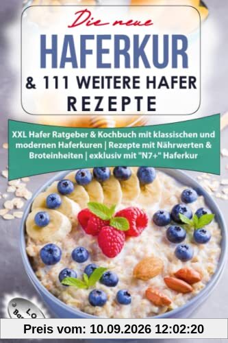 Die neue Haferkur & 111 weitere Hafer Rezepte: XXL Hafer Ratgeber & Kochbuch mit klassischen und modernen Haferkuren | Rezepte mit Nährwerten & Broteinheiten | exklusiv mit N7+ Haferkur