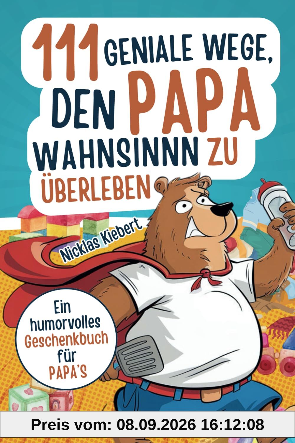 111 geniale Wege, den Papawahnsinn zu überleben: Ein humorvolles Geschenkbuch für Papas mit cleveren Tipps, Überlebensstrategien und einer Portion Ironie