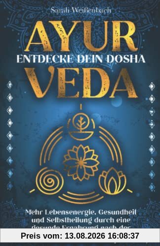 Ayurveda – entdecke dein Dosha: Mehr Lebensenergie, Gesundheit und Selbstheilung durch eine gesunde Ernährung nach der indischen Heilkunde.
