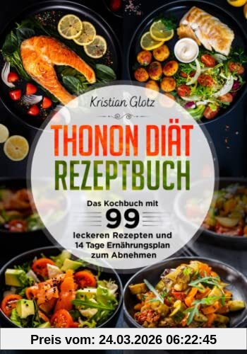 Thonon Diät Rezeptbuch: Das Kochbuch mit 99 leckeren Rezepten und 14 Tage Ernährungsplan zum Abnehmen