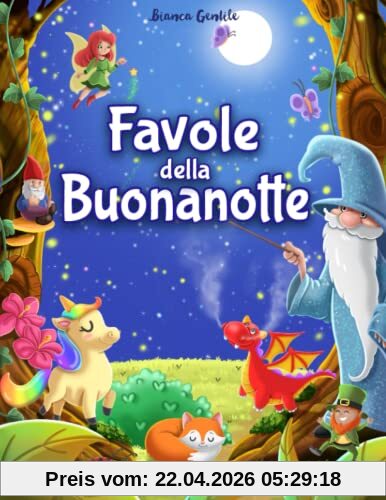 Favole della Buonanotte: La Grande raccolta di Favole per Bambini. Edizione a Colori. Fiabe fantasiose e Rilassanti, in grado di conciliare sonni sereni