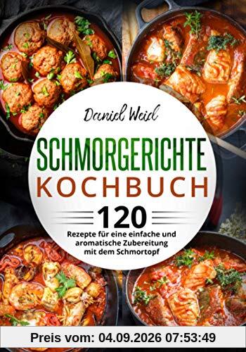 Schmorgerichte Kochbuch: 120 Rezepte für eine einfache und aromatische Zubereitung mit dem Schmortopf