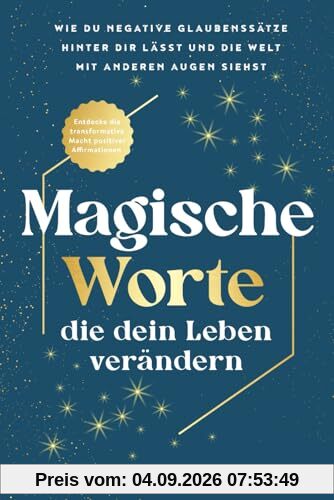 Magische Worte, die dein Leben verändern: Entdecke die transformative Macht positiver Affirmationen. Wie du negative Glaubenssätze hinter dir lässt und die Welt mit anderen Augen siehst