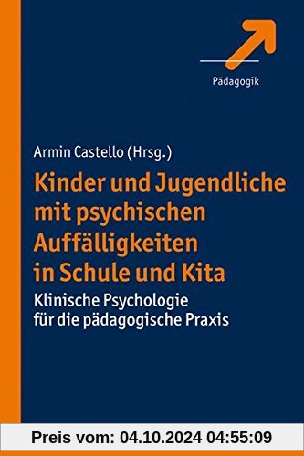 Kinder und Jugendliche mit psychischen Auffälligkeiten in Schule und Kita: Klinische Psychologie für die pädagogische Pr