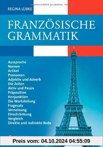 Französische Grammatik : Aussprache, Nomen, Artikel, Pronomen, Adjektiv und Adverb, die Zeiten, Aktiv und Passiv, Präpos