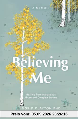 Believing Me: Healing from Narcissistic Abuse and Complex Trauma