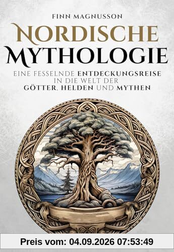Nordische Mythologie: Eine fesselnde Entdeckungsreise in die Welt der Götter, Helden und Mythen (Die Nordische Mythologie)