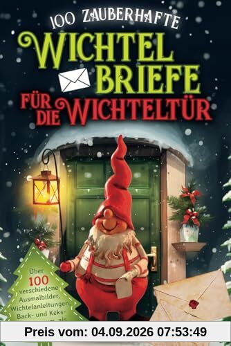 100 zauberhafte Wichtelbriefe für die Wichteltür: Wichtel Zubehör für Weihnachten mit fertige Wichtel Briefe, Vorlagen, Ausmalbilder und Rezepte für die Weihnachtszeit