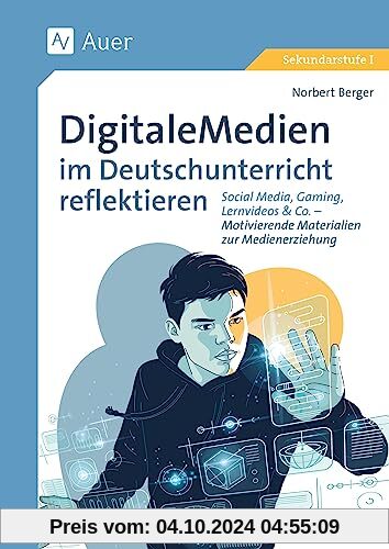 Digitale Medien im Deutschunterricht reflektieren: Social Media, Gaming, Lernvideos & Co. - Motivierende Materialien zur