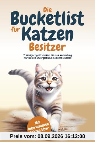 Die Bucketlist für Katzenbesitzer: 71 einzigartige Erlebnisse, die eure Verbindung stärken und unvergessliche Momente schaffen - Mit interessanten Fakten über Katzen