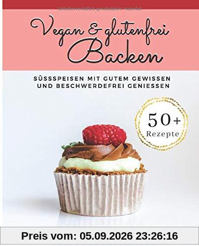 Vegan & Glutenfrei Backen: Süßspeisen ohne Getreide, einfach und lecker - frei von Gluten; viele Rezepte zuckerfrei