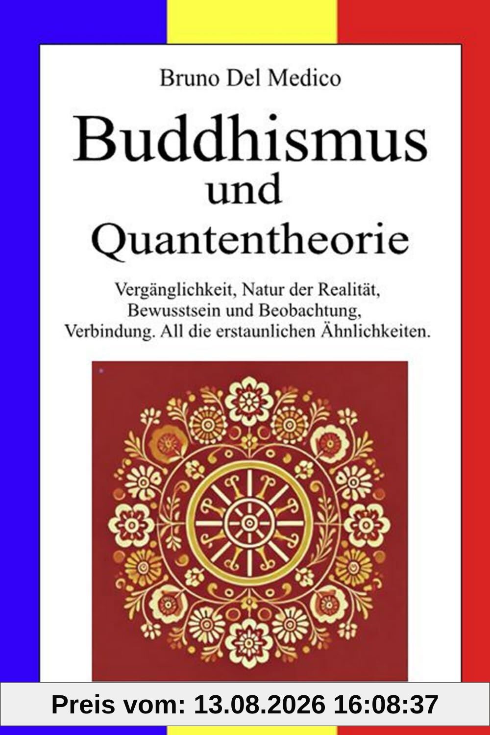 Buddhismus und Quantentheorie: Vergänglichkeit, Natur der Realität, Bewusstsein und Beobachtung, Verbindung. All die erstaunlichen Ähnlichkeiten ... Bruno Del Medico in deutscher Sprache. (TED))