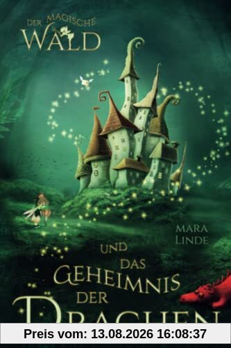 Der magische Wald und das Geheimnis der Drachen: Das besondere Kinderbuch voller Spannung. Eine mitreißende und faszinierende Geschichte über geheime ... Wesen für Jungen und Mädchen ab 6 Jahre.