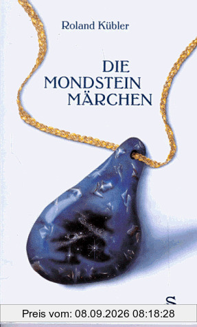 Die Mondsteinmärchen: Ein Märchenbuch nicht nur für Erwachsene