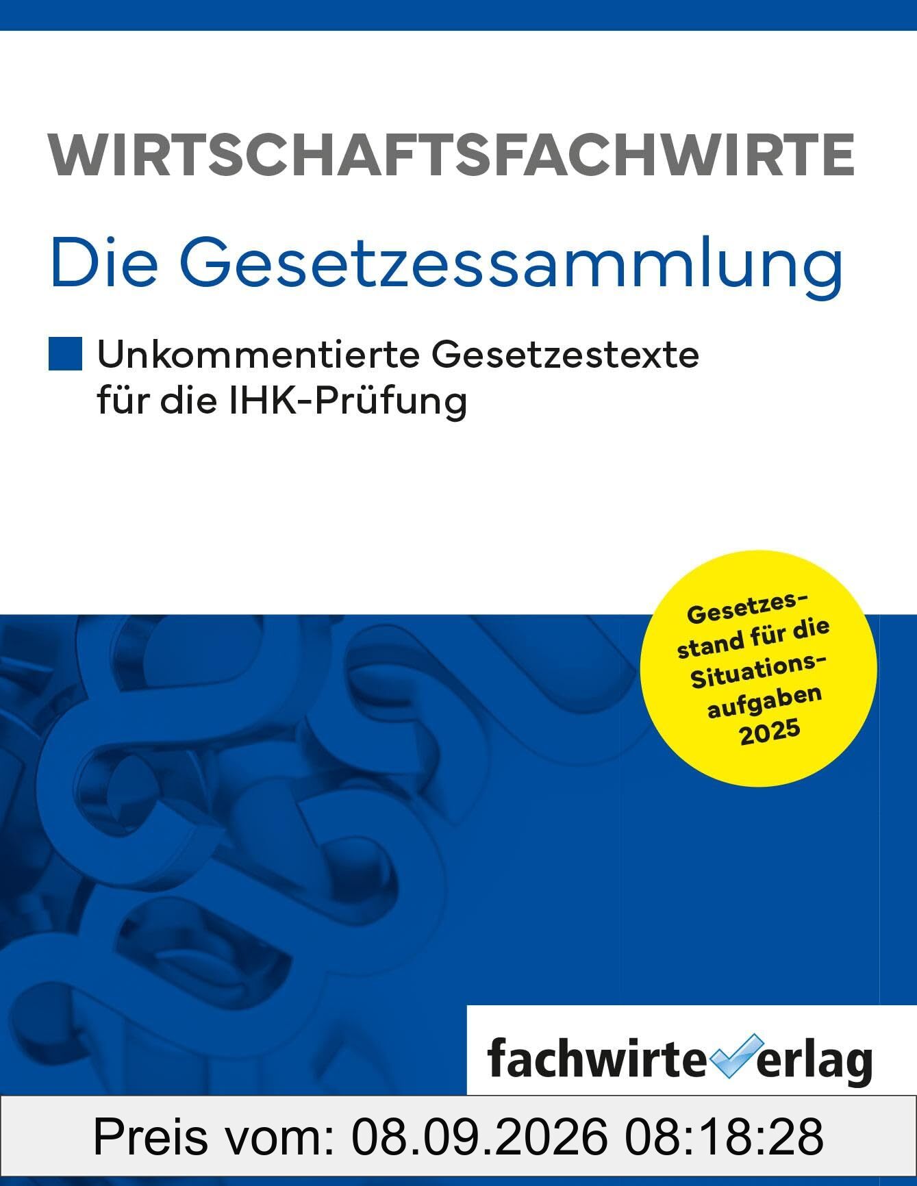 Wirtschaftsfachwirte - Die Gesetzessammlung: Unkommentierte Gesetzestexte für die IHK-Prüfung der Situationsaufgaben 2025