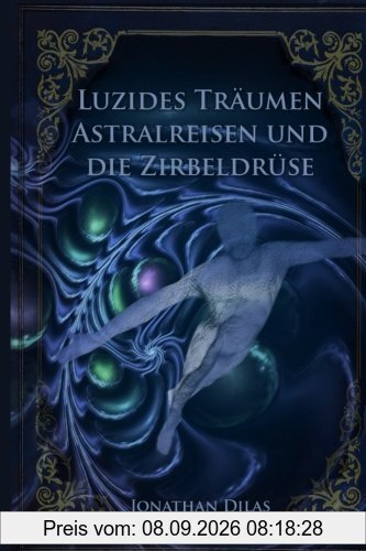 Luzides Träumen , Astralreisen und die Zirbeldrüse: Wege der Bewusstseinserweiterung