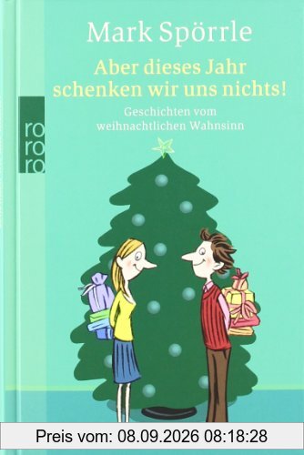 Aber dieses Jahr schenken wir uns nichts! Geschichten vom weihnachtlichen Wahnsinn