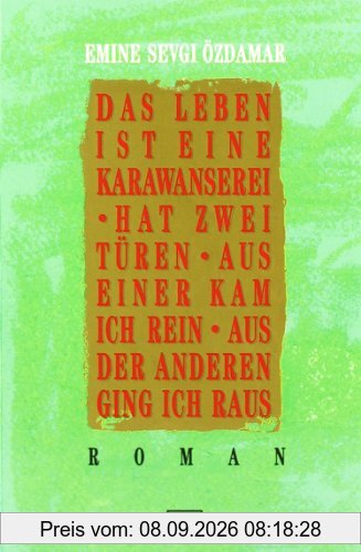 Das Leben ist eine Karawanserei - hat zwei Türen - aus einer kam ich rein aus der anderen ging ich raus