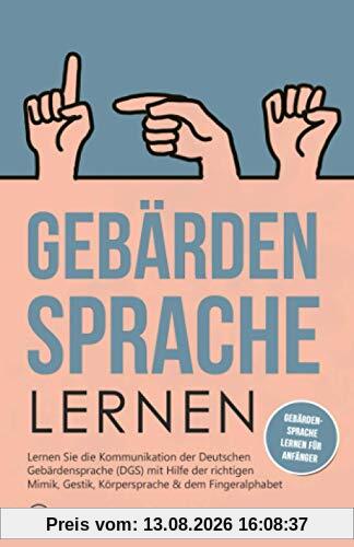 Gebärdensprache lernen: Lernen Sie die Kommunikation der Deutschen Gebärdensprache (DGS) mit Hilfe der richtigen Mimik, Gestik, Körpersprache & dem Fingeralphabet # Gebärdensprache lernen für Anfänger