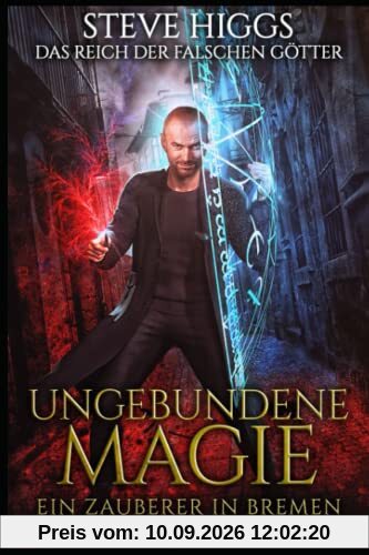 Ungebundene Magie: Ein Zauberer in Bremen Teil 1 (Das Reich der falschen Götter, Band 1)