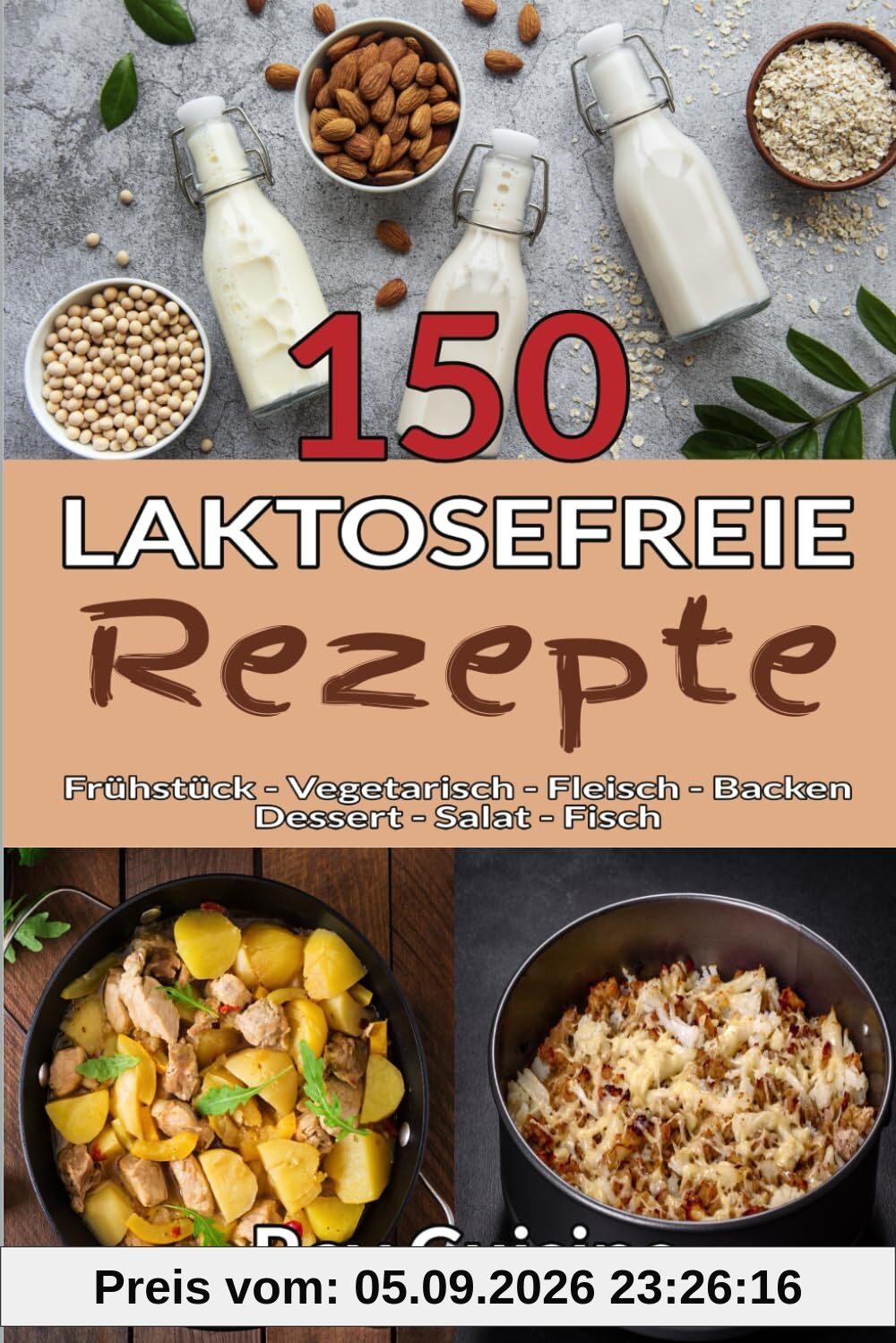 150 laktosefreie Rezepte: Kochbuch für eine leckere laktosefreie Ernährung mit Rezepten für Frühstück, Vegetarisch, Fleisch, Backen, Dessert, Salat und Fisch