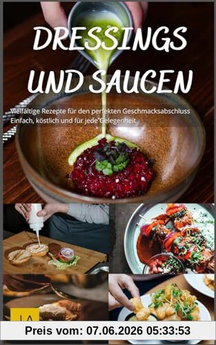 Dressings und Saucen: Vielfältige Rezepte für den perfekten Geschmacksabschluss - Einfach, köstlich und für jede Gelegenheit.
