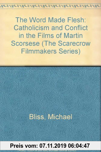 Gebr. - The Word Made Flesh: Catholicism and Conflict in the Films of Martin Scorsese (Filmmakers Series, Band 46)