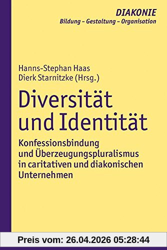 Diversität und Identität: Konfessionsbindung und Überzeugungspluralismus in caritativen und diakonischen Unternehmen (DIAKONIE)