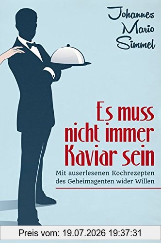 Simmel, Johannes Mario Es Muß Nicht Immer Kaviar Sein, Mit Auserlesenen Kochrezepten Des Geheimagenten Wider Willen