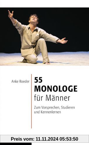 55 Monologe für Männer: Zum Vorsprechen, Studieren und Kennenlernen