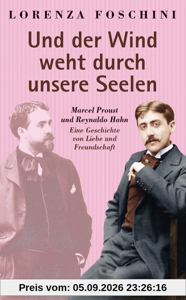 »Und der Wind weht durch unsere Seelen«: Marcel Proust und Reynaldo Hahn. Eine Geschichte von Liebe und Freundschaft