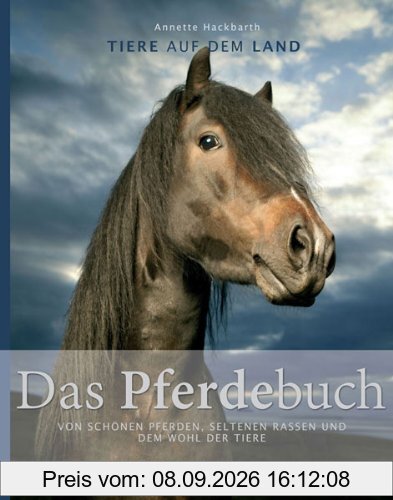 Das Pferdebuch: Von schönen Pferden, seltenen Rassen und dem Wohl der Tiere