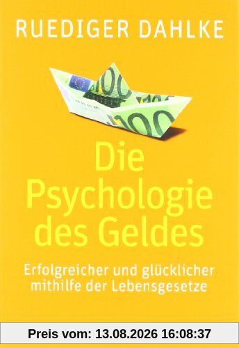 Die Psychologie des Geldes: Erfolgreicher und glücklicher mithilfe der Lebensgesetze