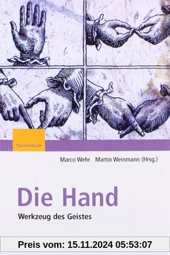 Die Hand - Werkzeug des Geistes: [Mit Beiträgen von Eckhard Altenmüller, Niels Birbaumer, Maike Christadler, Bettina Han