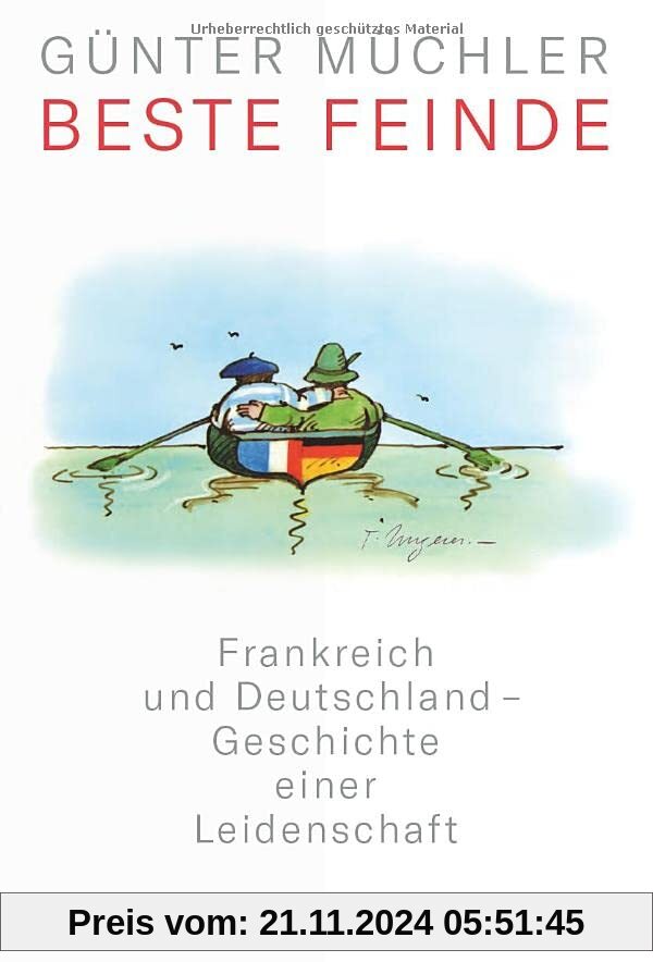 Beste Feinde. Frankreich und Deutschland – Geschichte einer Leidenschaft. Charmant & pointiert erzählt: wie aus Erbfeind