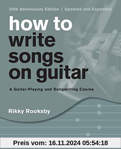 How to Write Songs on Guitar: A Guitar-Playing and Songwriting Course, 20th Anniversary Edition, Updated and Expanded