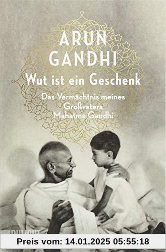 Wut ist ein Geschenk: Das Vermächtnis meines Großvaters Mahatma Gandhi (Taschenbücher)