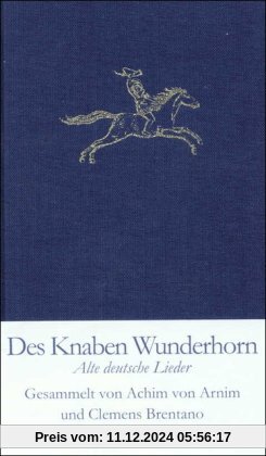 Des Knaben Wunderhorn: Alte deutsche Lieder, gesammelt von Achim von Arnim und Clemens Brentano