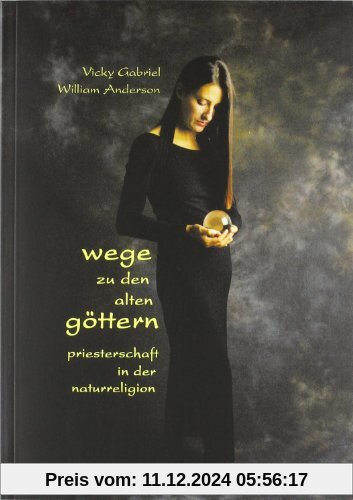 Wege zu den alten Göttern: Priesterschaft in der Naturreligion. Ein Schritt-für-Schritt-Führer für Einsteiger und Eingew